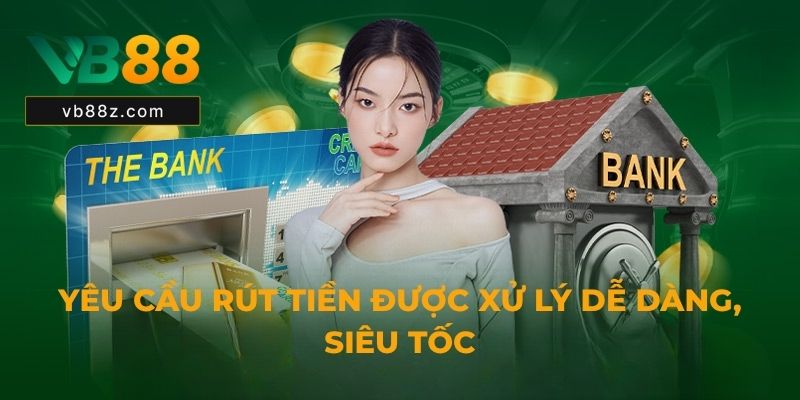 Yêu c?u rút ti?n ???c x? l? d? dàng, siêu t?c